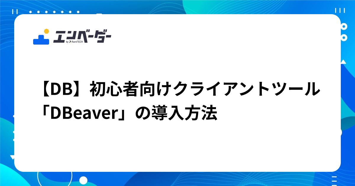 【DB】初心者向けクライアントツール「DBeaver」の導入方法 | エンベーダー