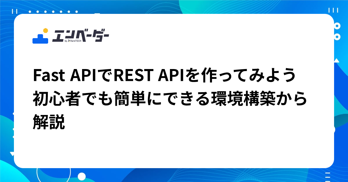 Fast APIでREST APIを作ってみよう 初心者でも簡単にできる環境構築から解説 | エンベーダー