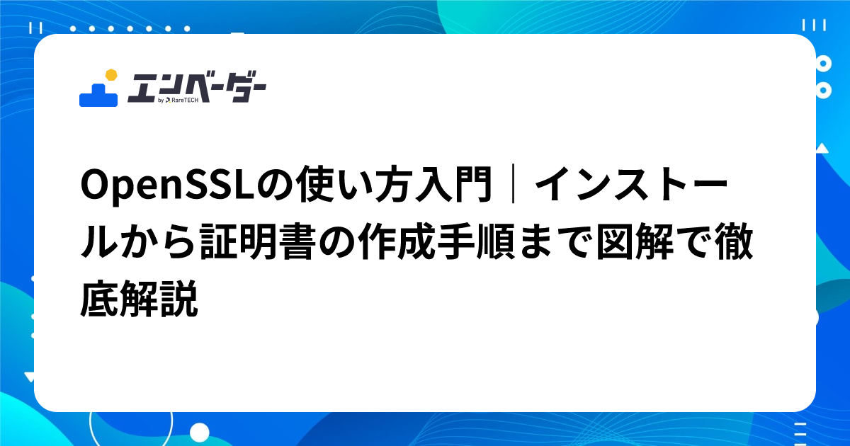 OpenSSLの使い方入門｜インストールから証明書の作成手順まで図解で徹底解説 | エンベーダー